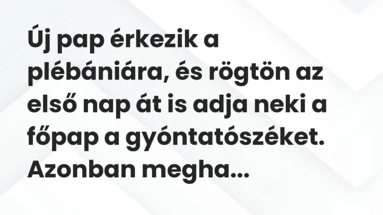 Vicc: Új pap érkezik a plébániára, és rögtön az első nap át is adja neki a főpap a…