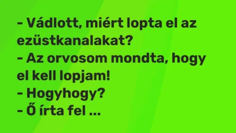 Vicc: – Vádlott, miért lopta el az ezüstkanalakat?

– Az orvosom mondta, hogy el…