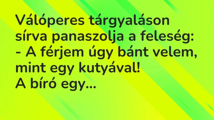 Vicc: Válóperes tárgyaláson sírva panaszolja a feleség: – A férjem úgy bánt…