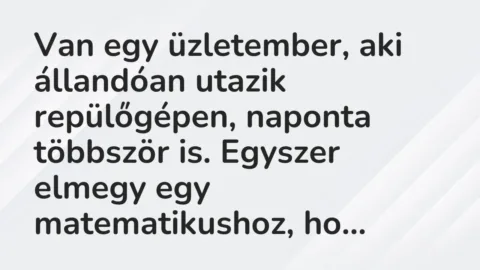 Vicc: Van egy üzletember, aki állandóan utazik repülőgépen, naponta többször is….