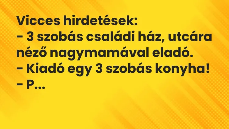 Vicc: Vicces hirdetések: – 3 szobás családi ház, utcára néző nagymamával…