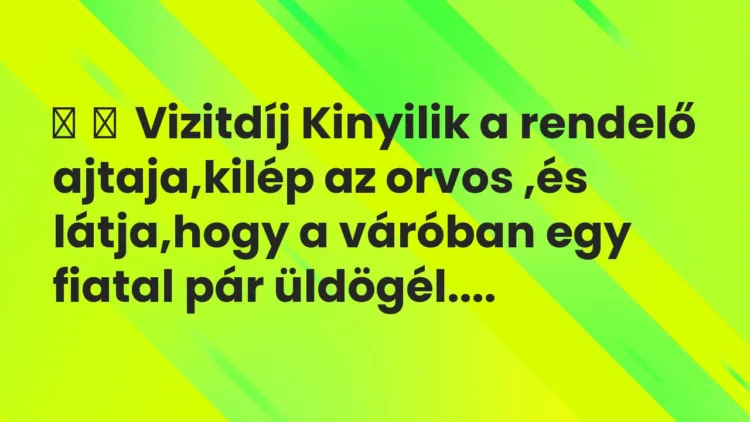 Vicc: Vizitdíj Kinyilik a rendelő ajtaja,kilép az orvos ,és látja,hogy a…