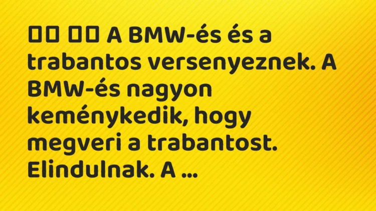 Viccek: A BMW-és és a trabantos versenyeznek. A BMW-és nagyon…
