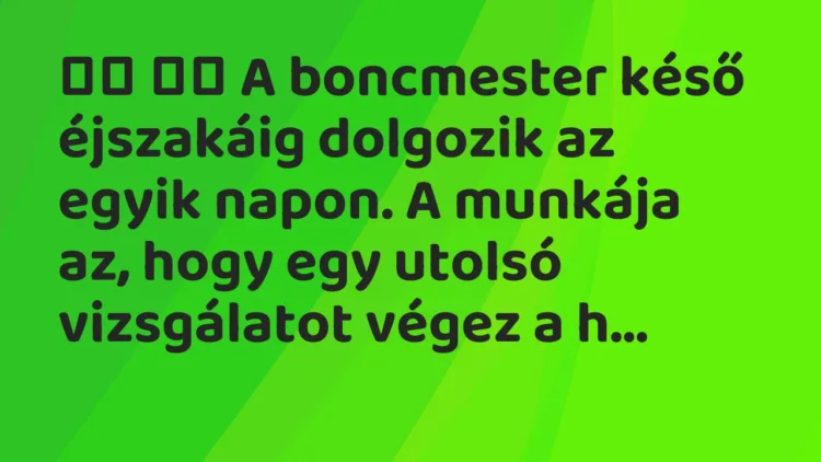 Viccek: A boncmester késő éjszakáig dolgozik az egyik napon. A…