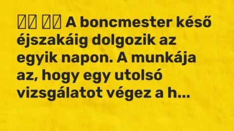 Viccek: 
		  
		  A boncmester késő éjszakáig dolgozik az egyik napon. A…