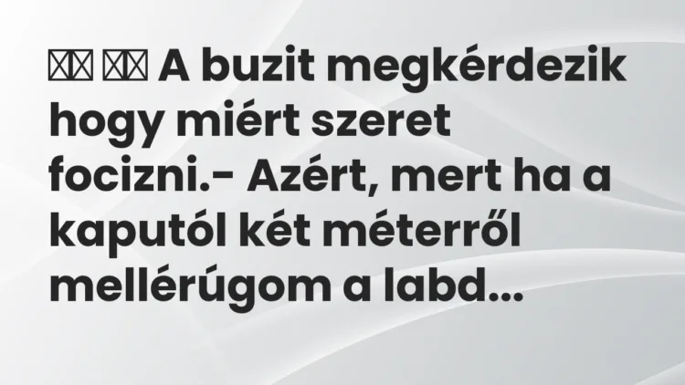 Viccek: A buzit megkérdezik hogy miért szeret focizni.- Azért, …