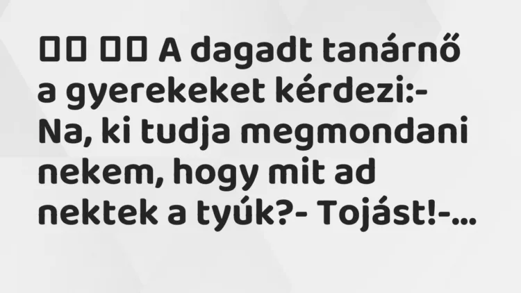 Viccek: A dagadt tanárnő a gyerekeket kérdezi:- Na, ki tudja…