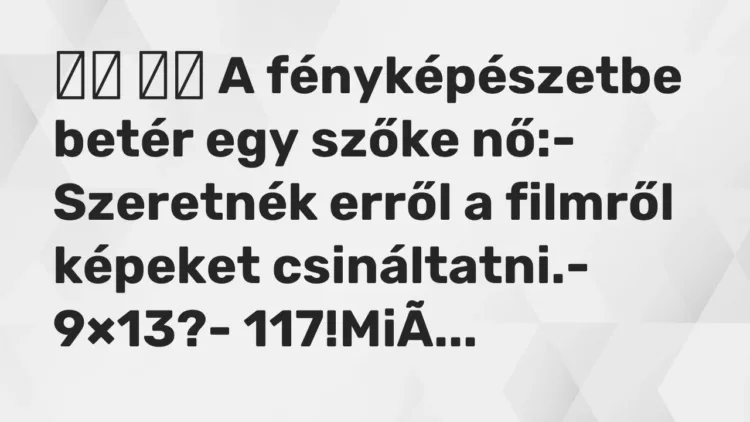Viccek:
A fényképészetbe betér egy szőke nő:- Szeretnék… Viccek:
A fényképészetbe betér egy szőke nő:- Szeretnék…