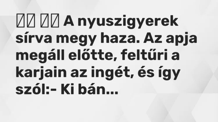 Viccek: A nyuszigyerek sírva megy haza. Az apja megáll előtte,…
