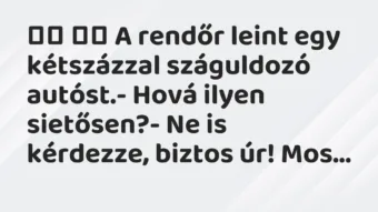 Viccek: A rendőr leint egy kétszázzal száguldozó autóst.- Hová …