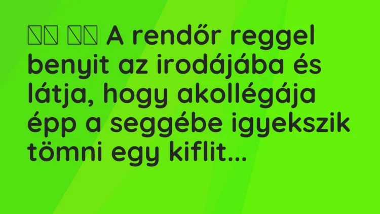 Viccek: A rendőr reggel benyit az irodájába és látja, hogy…
