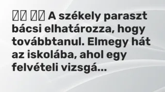 Viccek: A székely paraszt bácsi elhatározza, hogy továbbtanul….