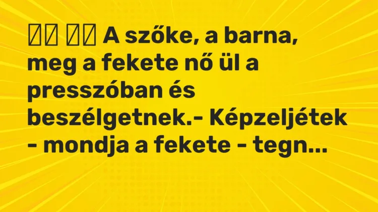 Viccek: A szőke, a barna, meg a fekete nő ül a presszóban és…