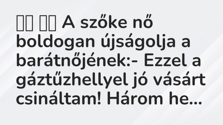 Viccek: A szőke nő boldogan újságolja a barátnőjének:- Ezzel a …