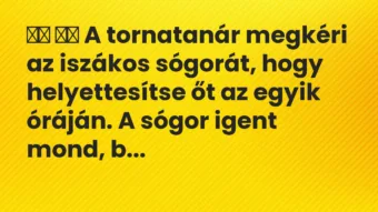 Viccek: A tornatanár megkéri az iszákos sógorát, hogy helyettesítse…