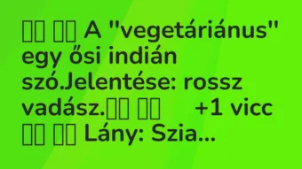 Viccek: A ”vegetáriánus” egy ősi indián szó.Jelentése:…