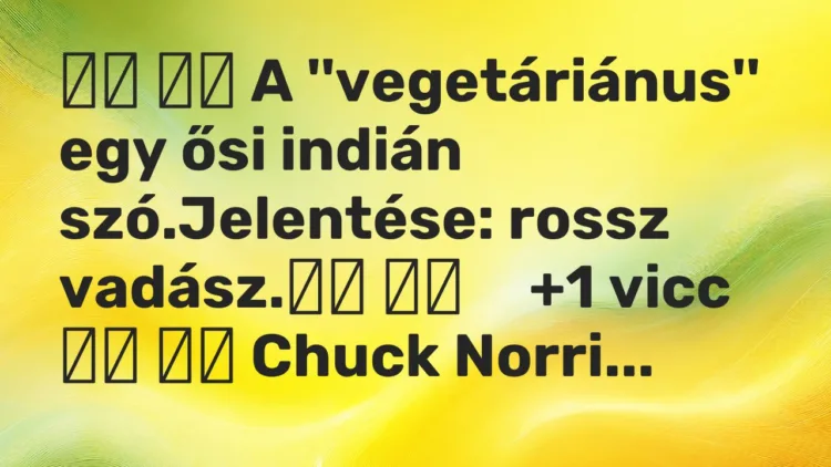 Viccek: A ”vegetáriánus” egy ősi indián szó.Jelentése:…