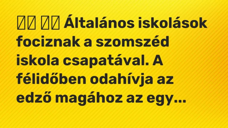Viccek: Általános iskolások fociznak a szomszéd iskola csapatával. …