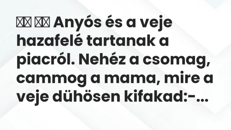 Viccek: Anyós és a veje hazafelé tartanak a piacról. Nehéz a…
