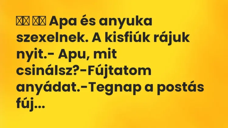 Viccek:
Apa és anyuka szexelnek. A kisfiúk rájuk nyit.- Apu,… Viccek:
Apa és anyuka szexelnek. A kisfiúk rájuk nyit.- Apu,…