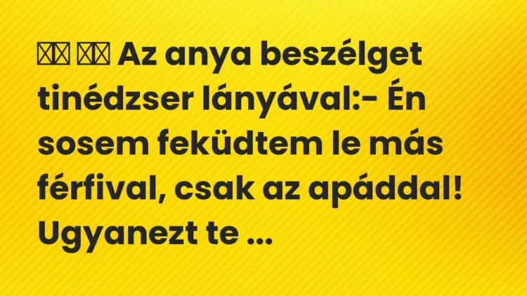 Viccek:
Az anya beszélget tinédzser lányával:- Én sosem… Viccek:
Az anya beszélget tinédzser lányával:- Én sosem…