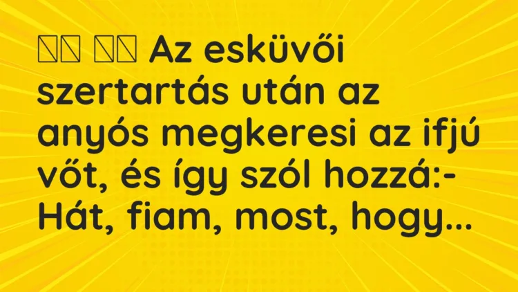 Viccek: Az esküvői szertartás után az anyós megkeresi az ifjú vőt, …