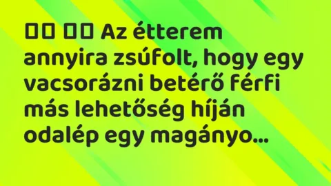 Viccek: 
		  
		  Az étterem annyira zsúfolt, hogy egy vacsorázni betérő…