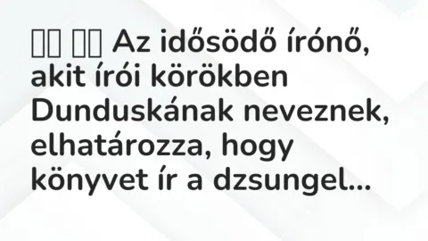 Viccek: 
		  
		  Az idősödő írónő, akit írói körökben Dunduskának neveznek, …