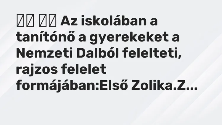 Viccek: Az iskolában a tanítónő a gyerekeket a Nemzeti Dalból…
