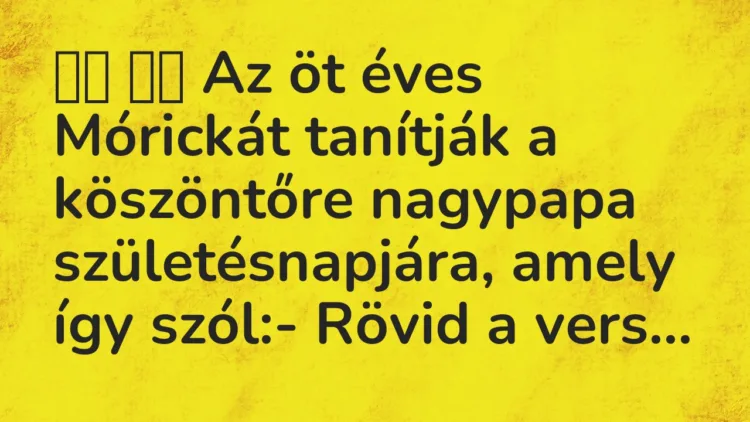 Viccek: Az öt éves Mórickát tanítják a köszöntőre nagypapa…