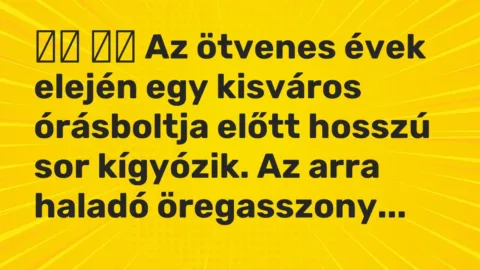Viccek: 
		  
		  Az ötvenes évek elején egy kisváros órásboltja előtt hosszú…