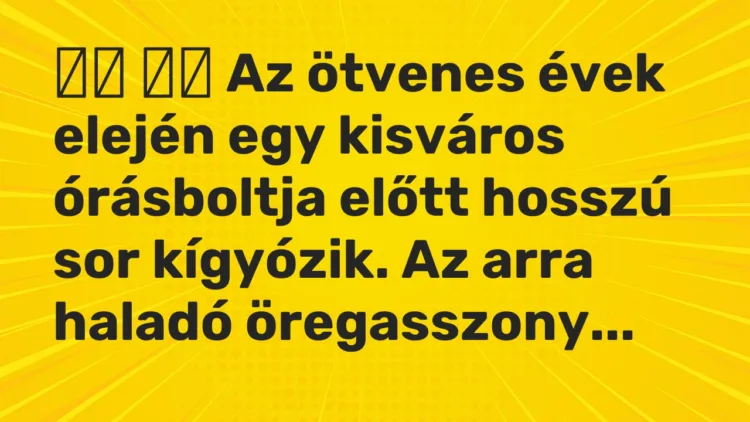 Viccek: Az ötvenes évek elején egy kisváros órásboltja előtt hosszú…