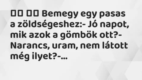 Viccek: 
		  
		  Bemegy egy pasas a zöldségeshez:- Jó napot, mik azok a …