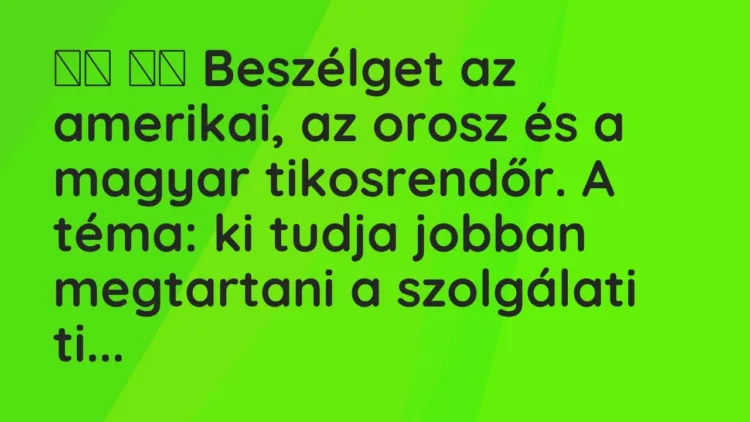 Viccek:
Beszélget az amerikai, az orosz és a magyar tikosrendőr. A … Viccek:
Beszélget az amerikai, az orosz és a magyar tikosrendőr. A …