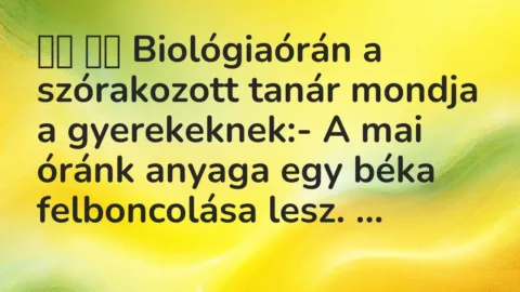 Viccek: 
		  
		  Biológiaórán a szórakozott tanár mondja a gyerekeknek:-…