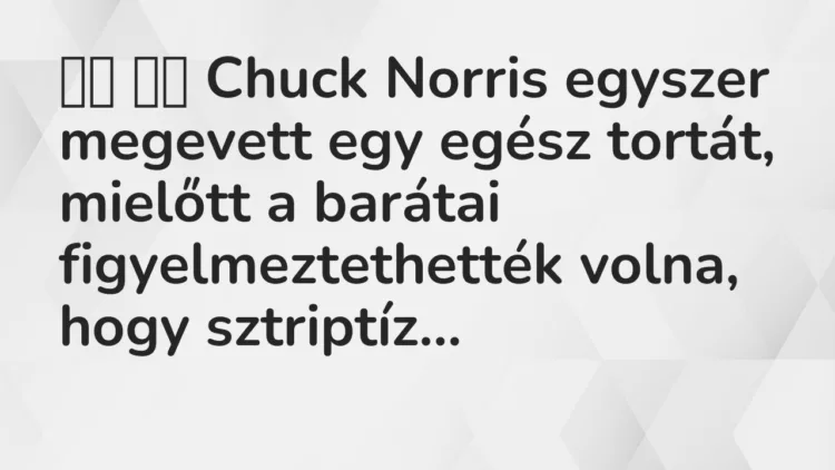 Viccek: Chuck Norris egyszer megevett egy egész tortát, mielőtt a…