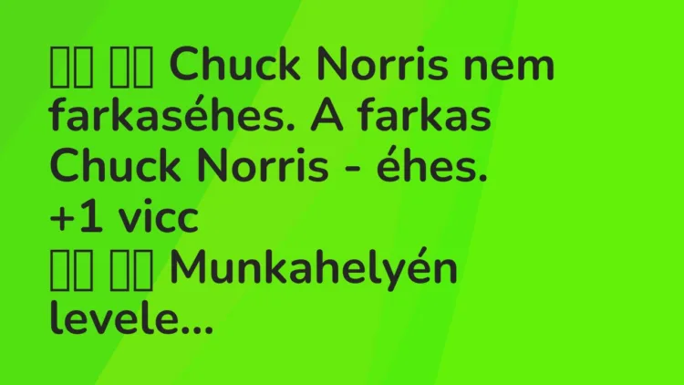 Viccek: Chuck Norris nem farkaséhes. A farkas Chuck Norris – éhes. …