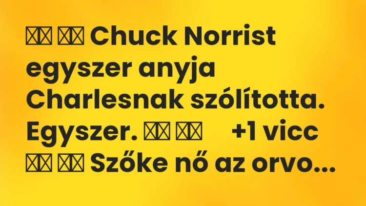 Viccek: Chuck Norrist egyszer anyja Charlesnak szólította. Egyszer….