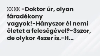 Viccek: 
		  
		  -Doktor úr, olyan fáradékony vagyok!-Hányszor él nemi…