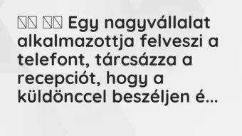 Viccek: Egy nagyvállalat alkalmazottja felveszi a telefont,…