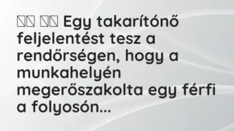 Viccek: Egy takarítónő feljelentést tesz a rendőrségen, hogy a…