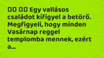 Viccek: Egy vallásos családot kifigyel a betörő. Megfigyeli, hogy…
