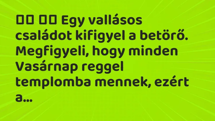 Viccek: Egy vallásos családot kifigyel a betörő. Megfigyeli, hogy…