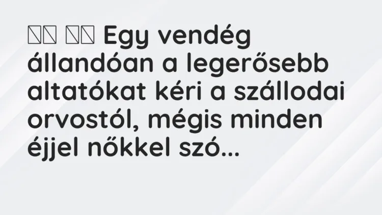 Viccek: Egy vendég állandóan a legerősebb altatókat kéri a…