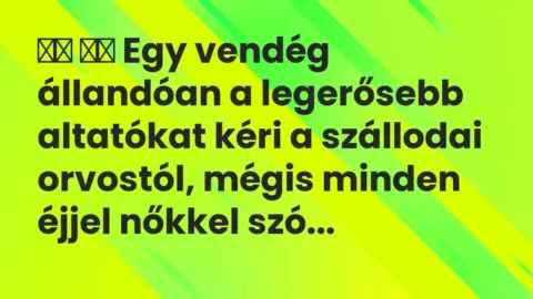 Viccek: 
		  
		  Egy vendég állandóan a legerősebb altatókat kéri a…