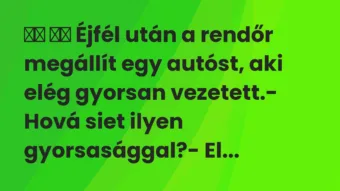Viccek: Éjfél után a rendőr megállít egy autóst, aki elég gyorsan…