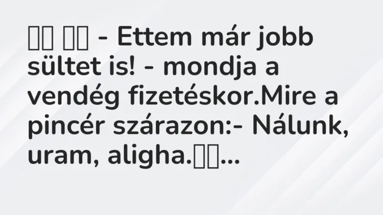 Viccek: – Ettem már jobb sültet is! – mondja a vendég…