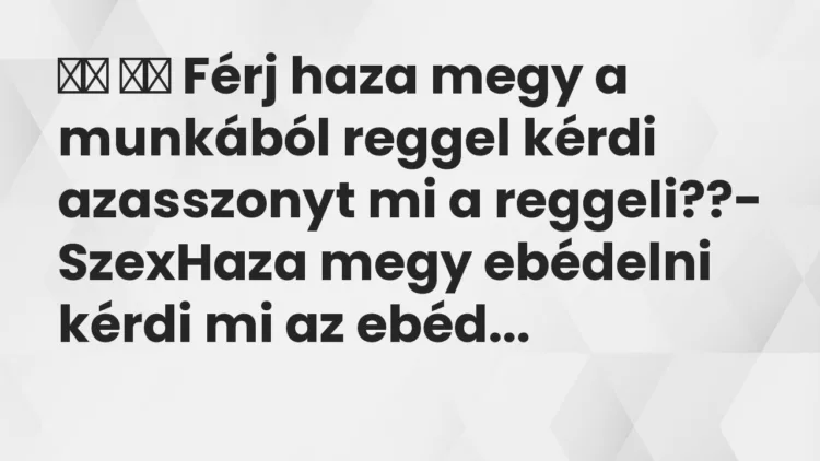 Viccek: Férj haza megy a munkából reggel kérdi azasszonyt mi a …