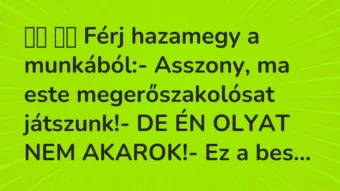 Viccek: Férj hazamegy a munkából:- Asszony, ma este…