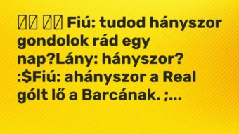 Viccek: Fiú: tudod hányszor gondolok rád egy nap?Lány: hányszor…